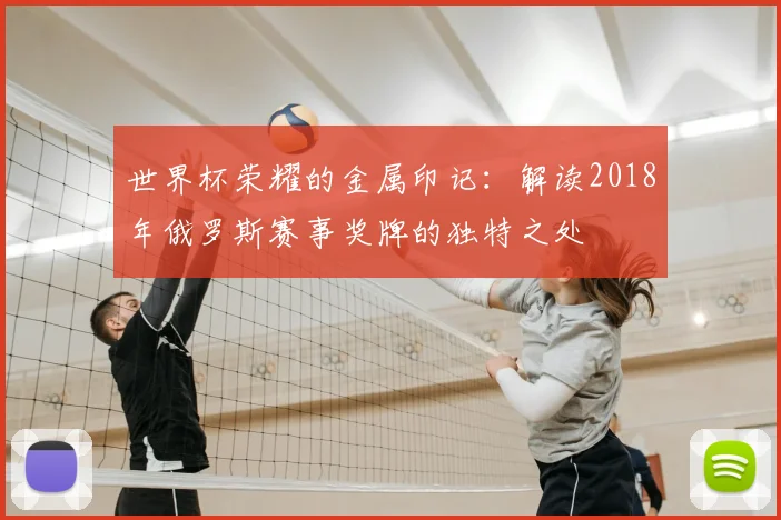 世界杯荣耀的金属印记：解读2018年俄罗斯赛事奖牌的独特之处