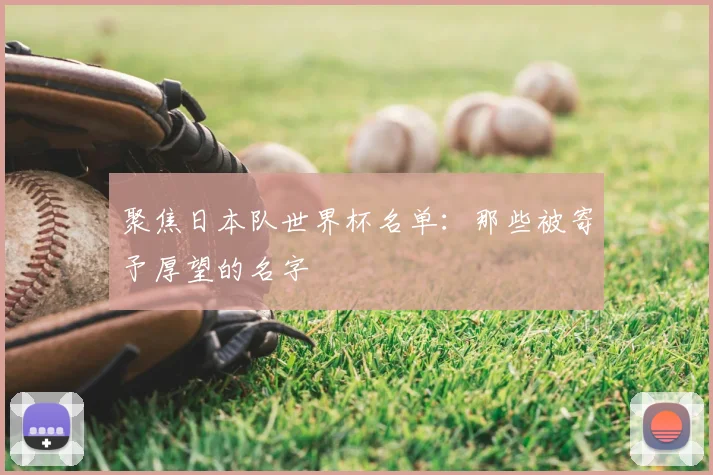 聚焦日本队世界杯名单：那些被寄予厚望的名字