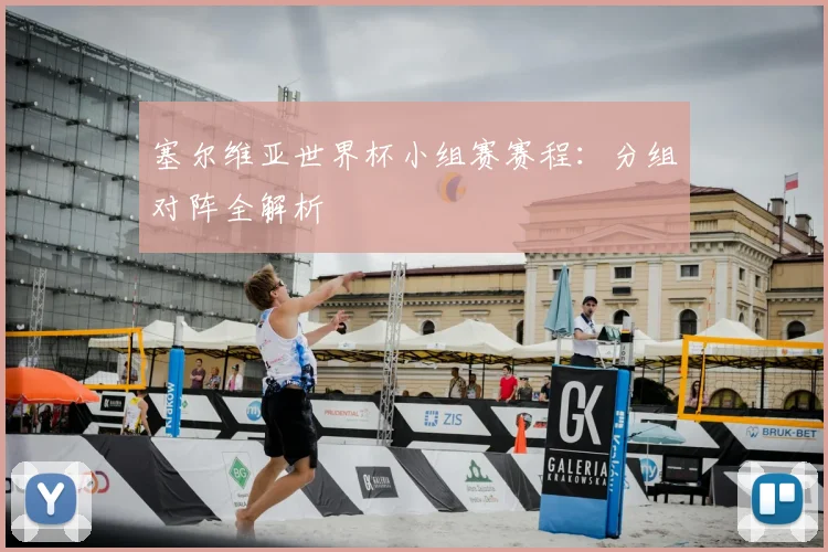 塞尔维亚世界杯小组赛赛程:分组对阵全解析
